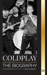 Coldplay: The Biography of a British Rock Band and their Spectacular Worldtours (Artists)